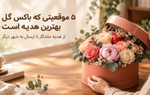 ۵ موقعیتی که یک باکس گل می‌تواند بهترین هدیه ممکن باشد